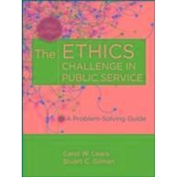 The Ethics Challenge in Public Service, Carol W. Lewis, Stuart C. Gilman