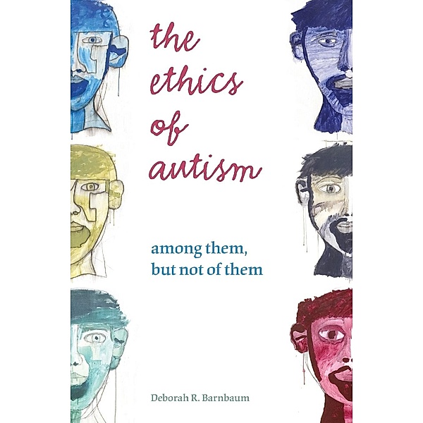 The Ethics of Autism: Among Them, But Not of Them, Deborah R. Barnbaum