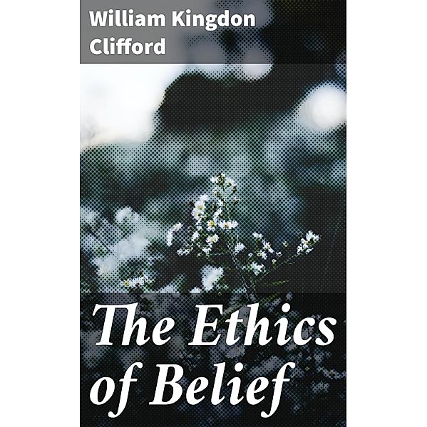 The Ethics of Belief, William Kingdon Clifford