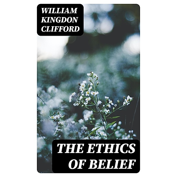 The Ethics of Belief, William Kingdon Clifford