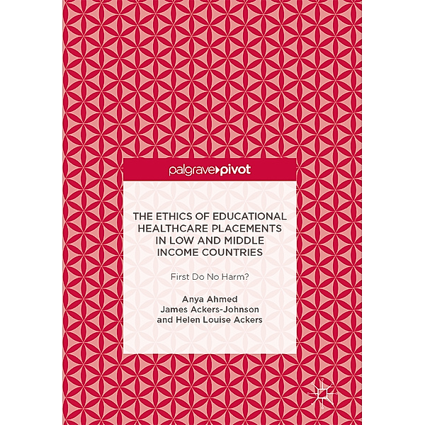 The Ethics of Educational Healthcare Placements in Low and Middle Income Countries, Anya Ahmed, James Ackers-Johnson, Louise Ackers