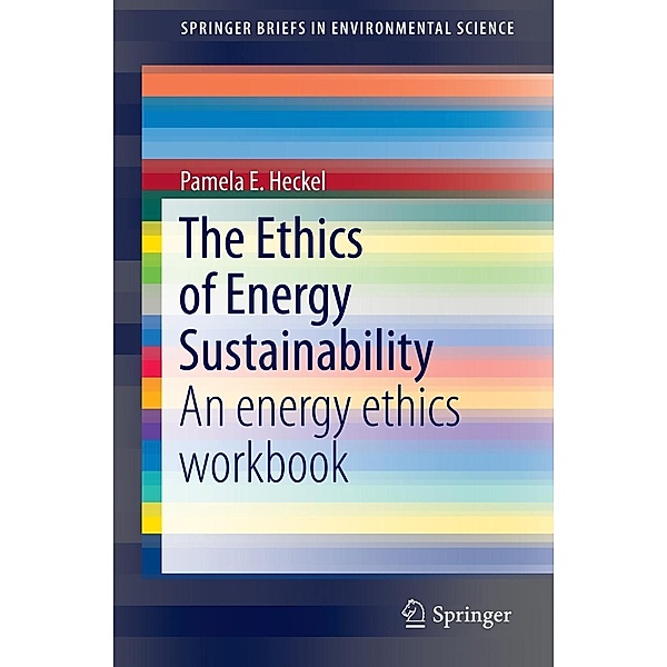 The Ethics of Energy Sustainability / SpringerBriefs in Environmental Science, Pamela E. Heckel