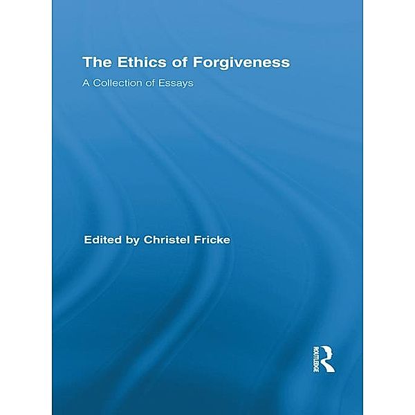 The Ethics of Forgiveness / Routledge Studies in Ethics and Moral Theory