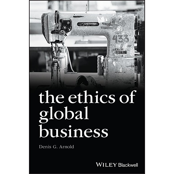 The Ethics of Global Business, Denis G. Arnold
