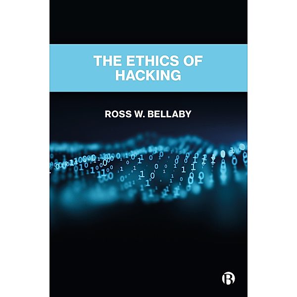 The Ethics of Hacking, Ross W. Bellaby