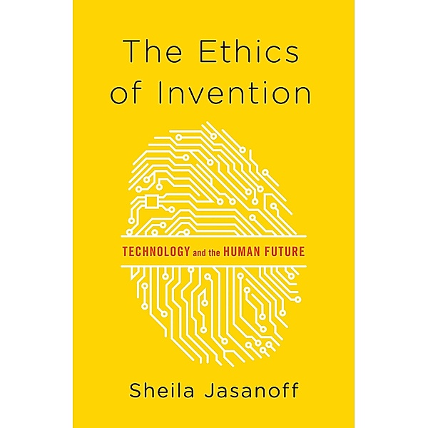 The Ethics of Invention: Technology and the Human Future, Sheila Jasanoff