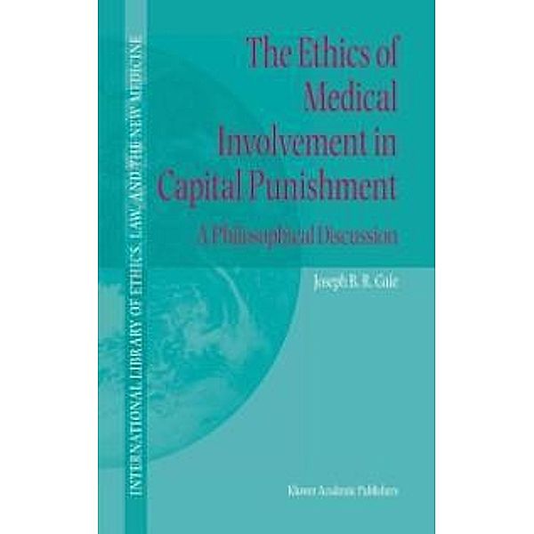 The Ethics of Medical Involvement in Capital Punishment / International Library of Ethics, Law, and the New Medicine Bd.18, Joseph B. R. Gaie