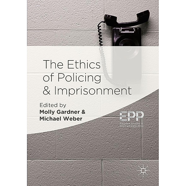 The Ethics of Policing and Imprisonment / Palgrave Studies in Ethics and Public Policy