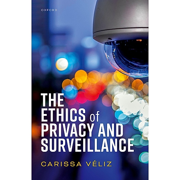 The Ethics of Privacy and Surveillance / Organization & Public Management, Carissa Véliz