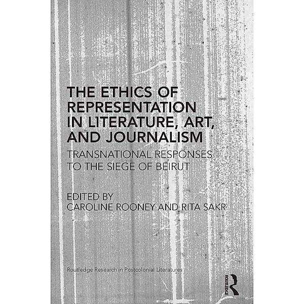 The Ethics of Representation in Literature, Art, and Journalism / Routledge Research in Postcolonial Literatures