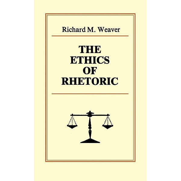 The Ethics of Rhetoric, Richard M. Weaver