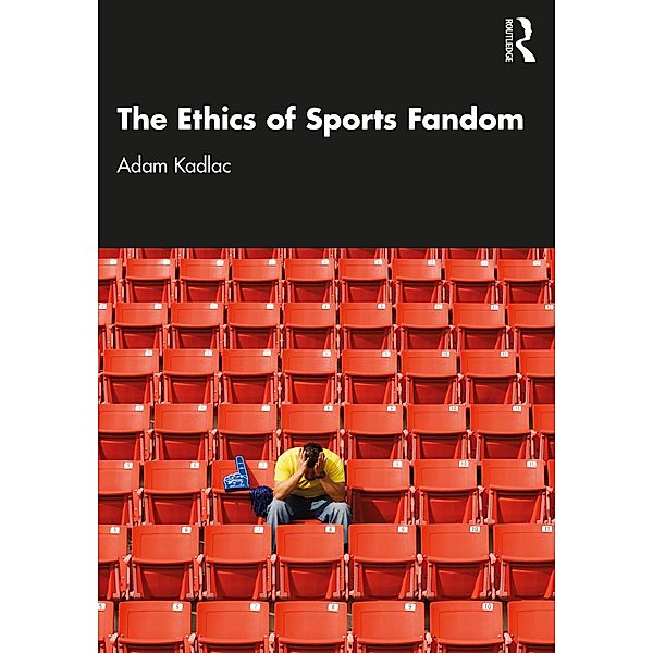 The Ethics of Sports Fandom, Adam Kadlac