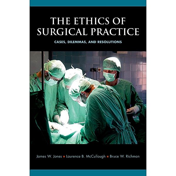 The Ethics of Surgical Practice, James W. Jones, Laurence B. McCullough, Bruce W. Richman