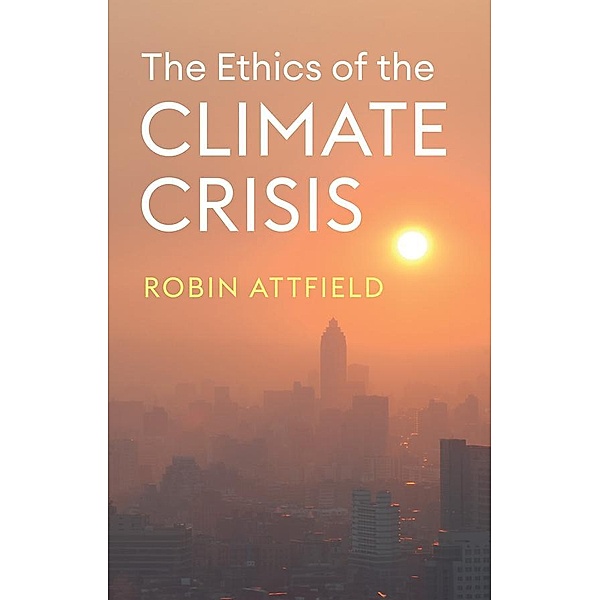 The Ethics of the Climate Crisis, Robin Attfield