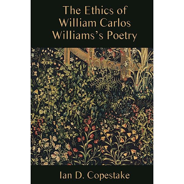 The Ethics of William Carlos Williams's Poetry / Studies in American Literature and Culture, Ian D. Copestake
