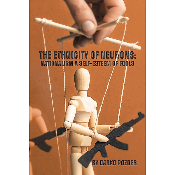 The Ethnicity of Neurons : Nationalism a Self-Esteem of Fools, Darko Pozder