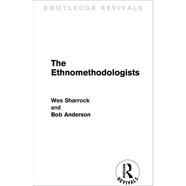 The Ethnomethodologists (Routledge Revivals) / Routledge Revivals, W. W. Sharrock, Bob Anderson