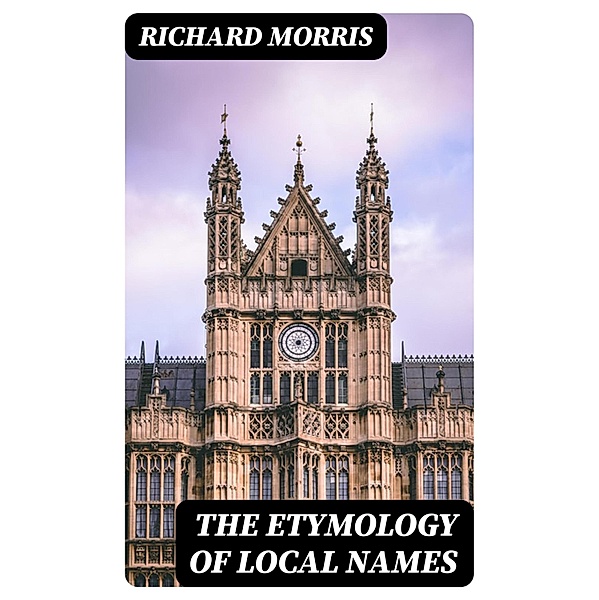 The Etymology of Local Names, Richard Morris
