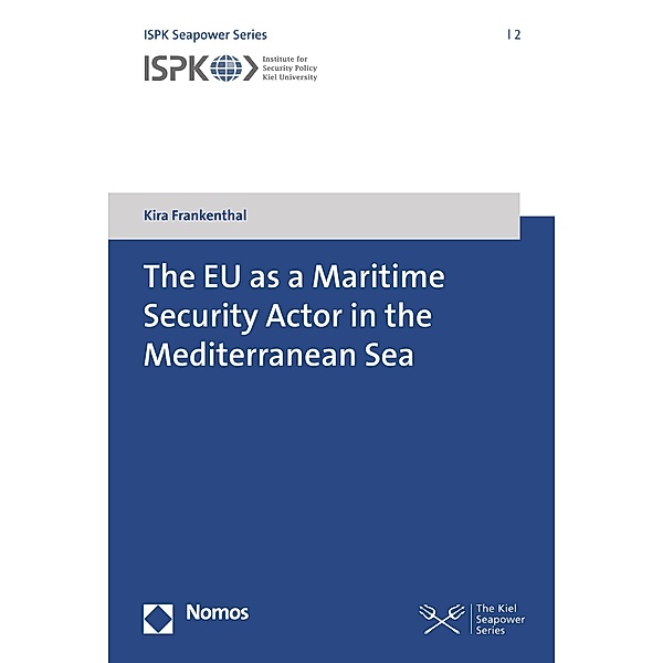 The EU as a Maritime Security Actor in the Mediterranean Sea / ISPK Seapower Series Bd.2, Kira Frankenthal