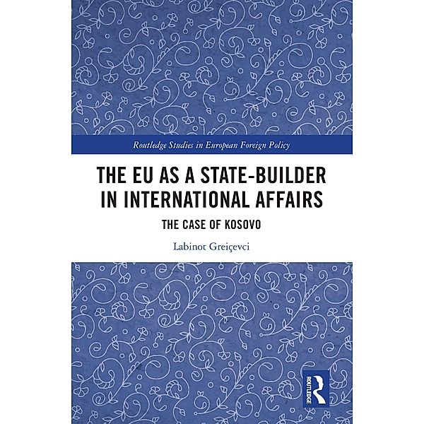 The EU as a State-builder in International Affairs, Labinot Greiçevci