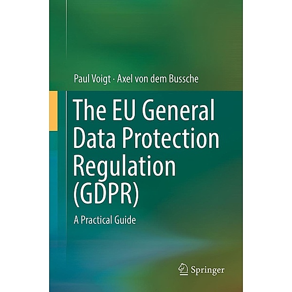 The EU General Data Protection Regulation (GDPR), Paul Voigt, Axel von Dem Bussche