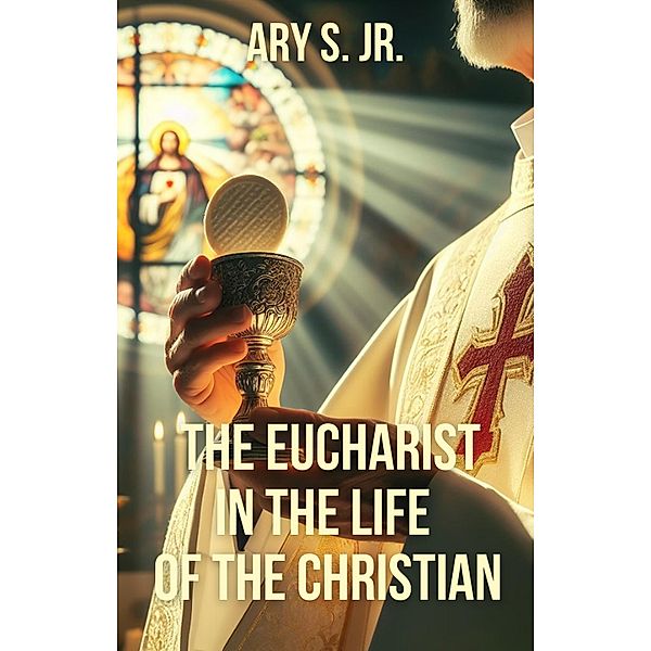 The Eucharist in the Life  of the Christian, Ary S.