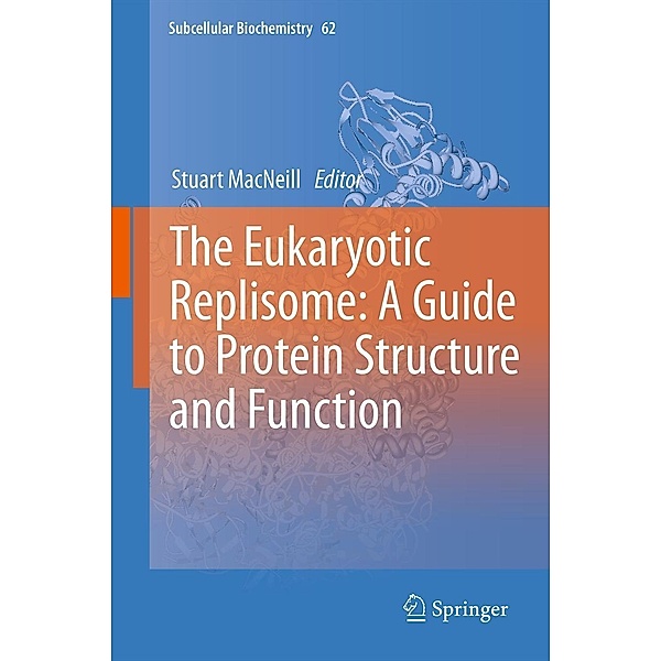 The Eukaryotic Replisome: a Guide to Protein Structure and Function / Subcellular Biochemistry Bd.62, Stuart MacNeill