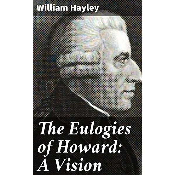 The Eulogies of Howard: A Vision, William Hayley