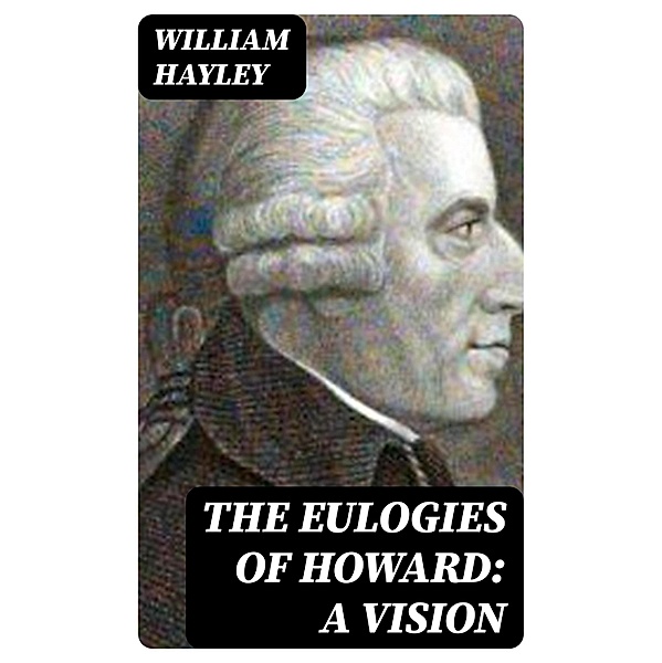 The Eulogies of Howard: A Vision, William Hayley