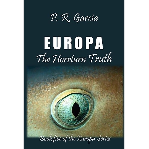The Europa Saga: Europa The Horrturn Truth, P. R. Garcia