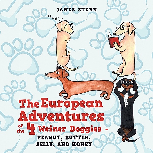 The European Adventures of the 4 Weiner Doggies - Peanut, Butter, Jelly, and Honey, James Stern