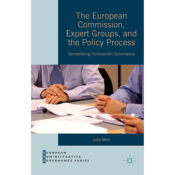 The European Commission, Expert Groups, and the Policy Process, Julia Metz