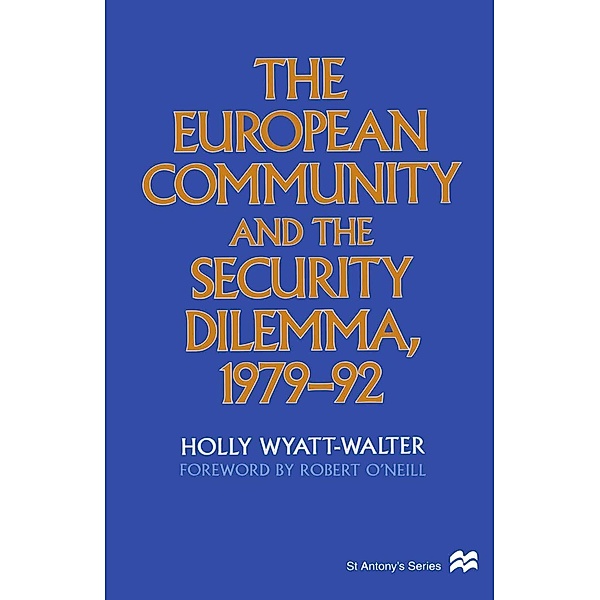 The European Community and the Security Dilemma, 1979-92 / St Antony's Series, Holly Wyatt-Walter