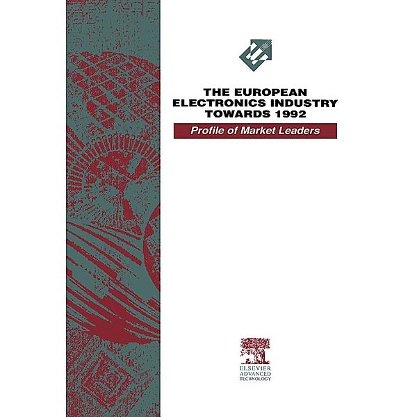 The European Electronics Industry Towards 1992 - A Profile of Market Leaders, Andrew E Fletcher