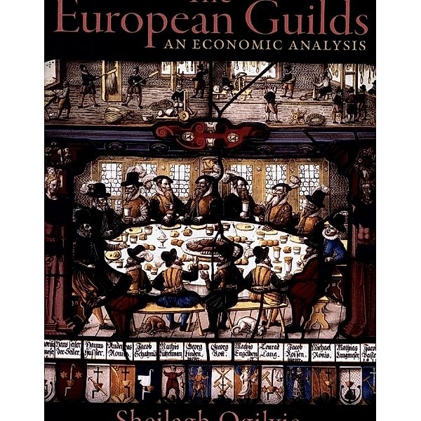 The European Guilds - An Economic Analysis, Sheilagh Ogilvie