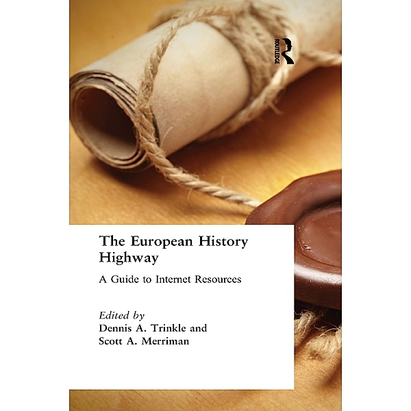 The European History Highway: A Guide to Internet Resources, Dennis A. Trinkle, Scott A. Merriman