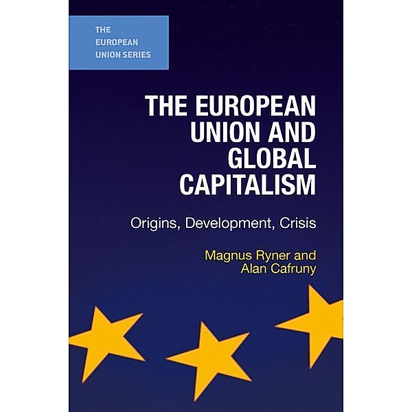 The European Union and Global Capitalism: Origins, Development, Crisis, Magnus Ryner, Alan Cafruny