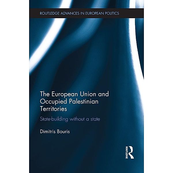 The European Union and Occupied Palestinian Territories / Routledge Advances in European Politics, Dimitris Bouris