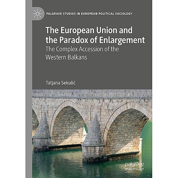 The European Union and the Paradox of Enlargement / Palgrave Studies in European Political Sociology, Tatjana Sekulic