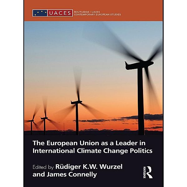 The European Union as a Leader in International Climate Change Politics / Routledge/UACES Contemporary European Studies