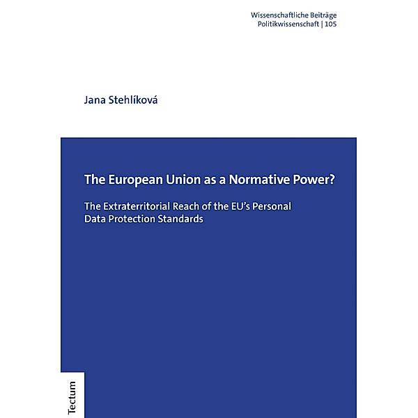 The European Union as a Normative Power? / Wissenschaftliche Beiträge aus dem Tectum Verlag: Politikwissenschaften Bd.105, Jana Stehlíková