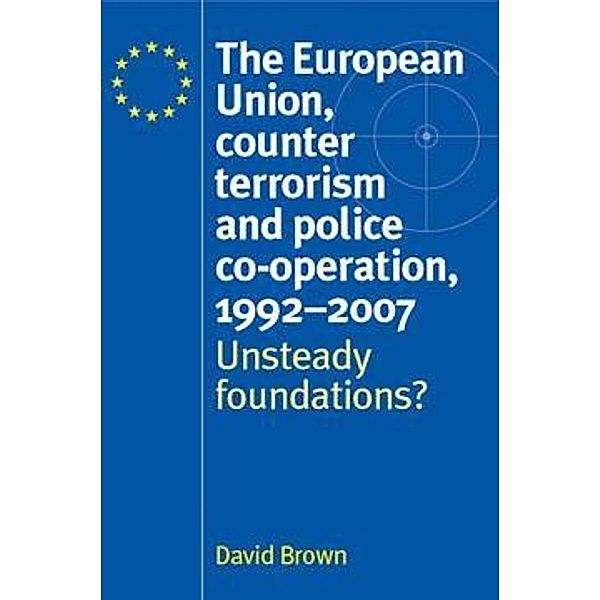 The European Union, counter terrorism and police co-operation, 1991-2007, David Brown