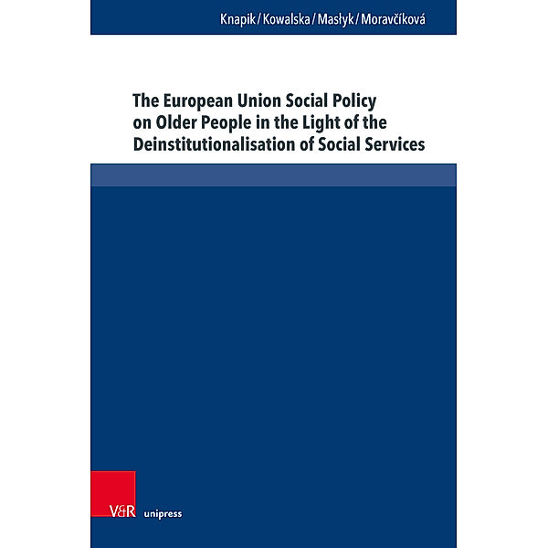 The European Union Social Policy on Older People in the Light of the Deinstitutionalisation of Social Services, Wioletta Knapik, Magdalena Kowalska, Tomasz Maslyk, Danka Moravcíková