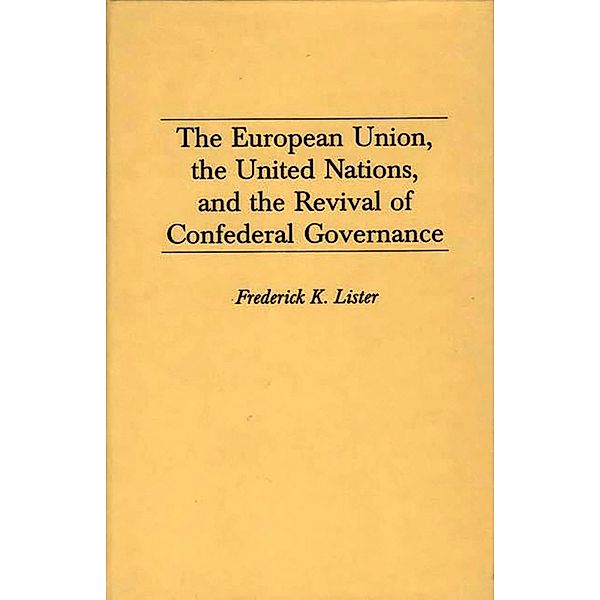 The European Union, the United Nations, and the Revival of Confederal Governance, Frederick Lister