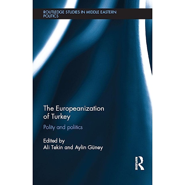 The Europeanization of Turkey / Routledge Studies in Middle Eastern Politics, Ali Tekin, Aylin Güney