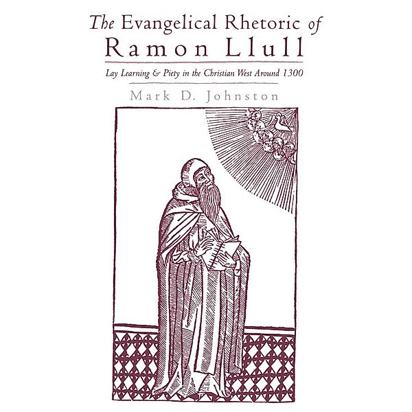 The Evangelical Rhetoric of Ramon Llull, Mark D. Johnston