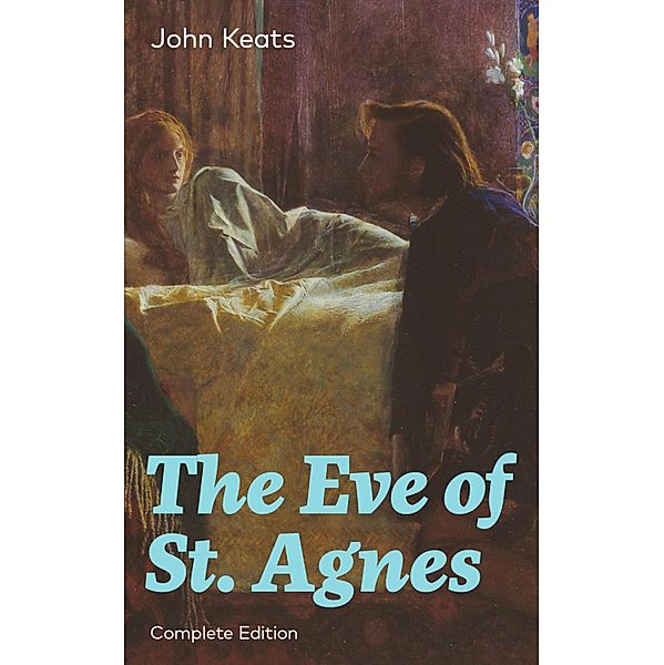 The Eve of St. Agnes (Complete Edition), John Keats