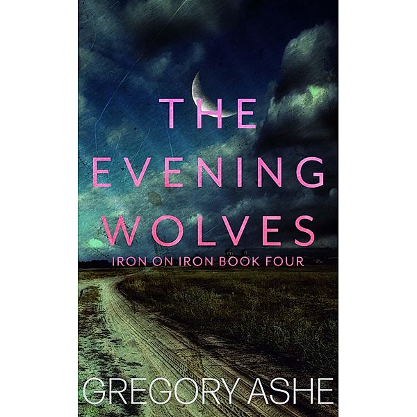 The Evening Wolves (Iron on Iron, #4) / Iron on Iron, Gregory Ashe