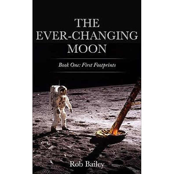 The Ever-Changing Moon: Book One, Rob Bailey
