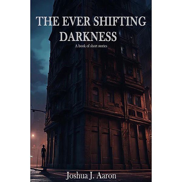 The Ever Shifting Darkness, Joshua J Aaron